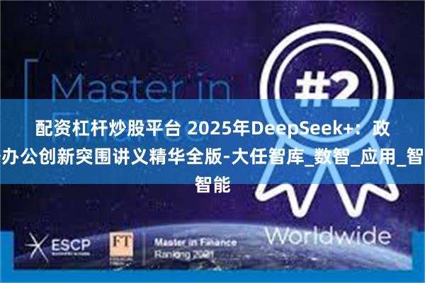 配资杠杆炒股平台 2025年DeepSeek+：政务办公创新突围讲义精华全版-大任智库_数智_应用_智能