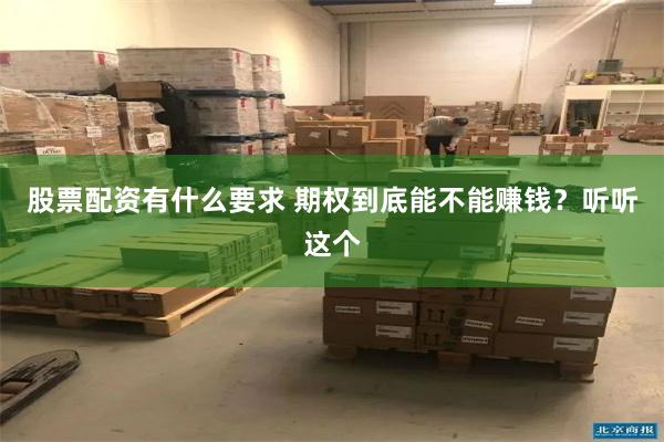 股票配资有什么要求 期权到底能不能赚钱？听听这个