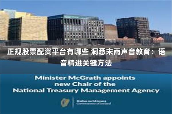 正规股票配资平台有哪些 洞悉宋雨声音教育:语音精进关键方法